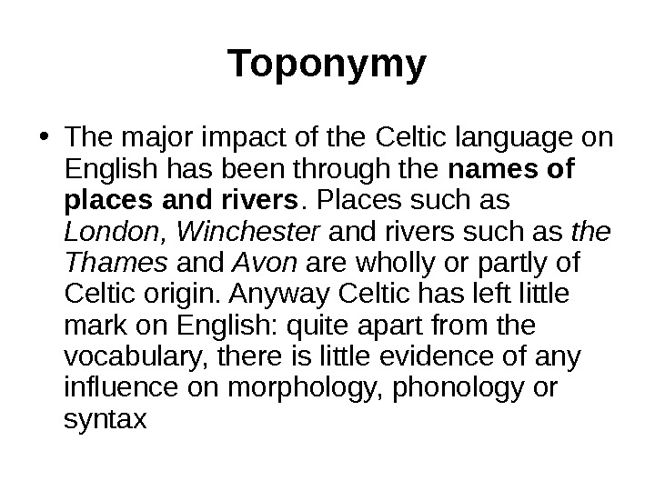 Toponymy • The major impact of the Celtic language on English has been through the names