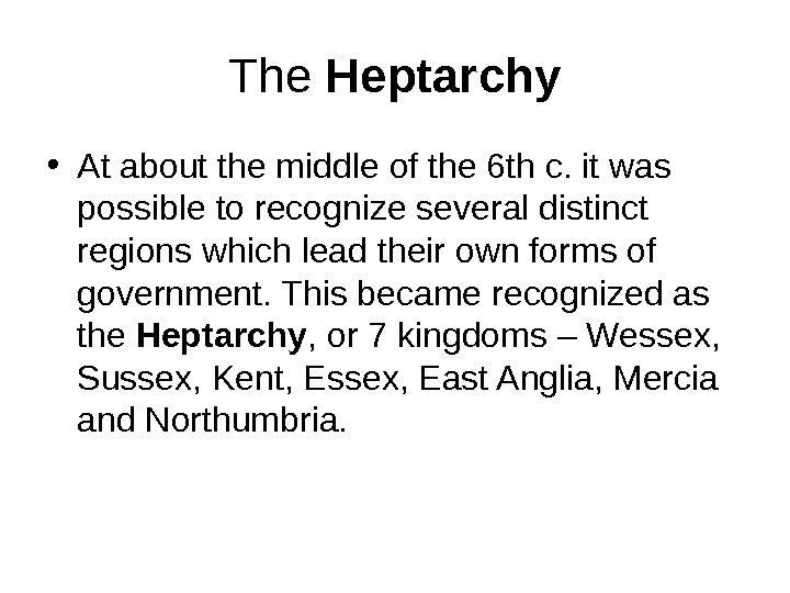The Heptarchy • At about the middle of the 6 th c. it was possible to