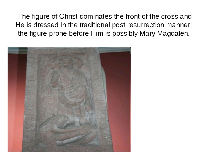  The figure of Christ dominates the front of the cross and He is dressed in
