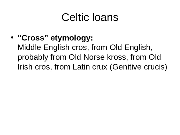 Celtic loans • “ Cross” etymology:  Middle English cros, from Old English,  probably from