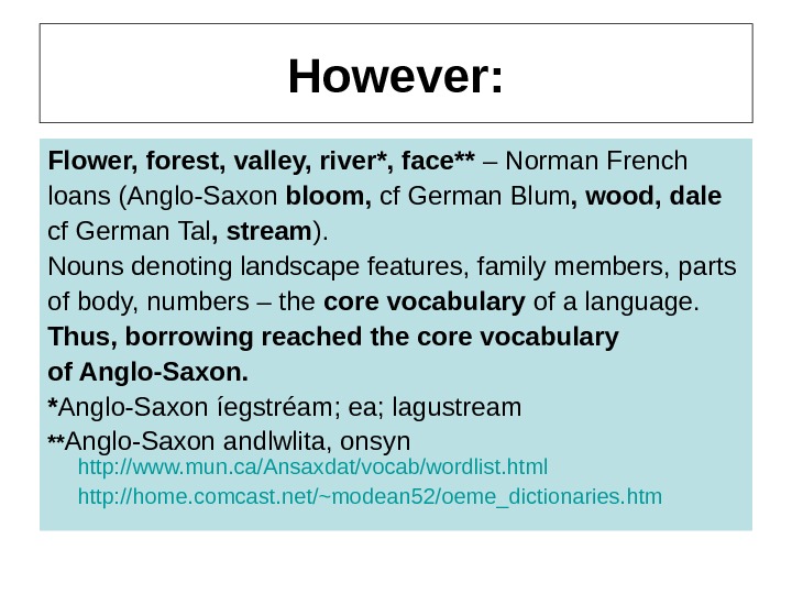 However: Flower, forest, valley, river*, face** – Norman French loans (Anglo-Saxon bloom,  cf German Blum