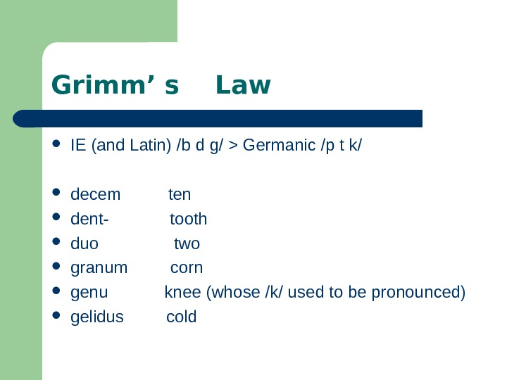   Grimm’ s  Law IE (and Latin) /b d g/  Germanic /p t