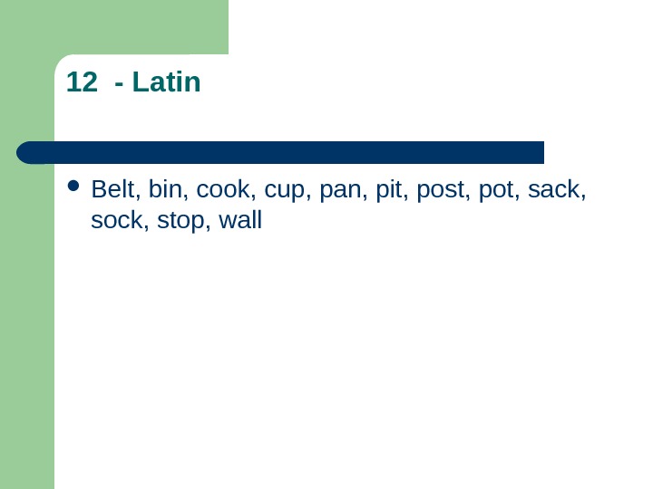   12 - Latin Belt, bin, cook, cup, pan, pit, post, pot, sack,  sock,