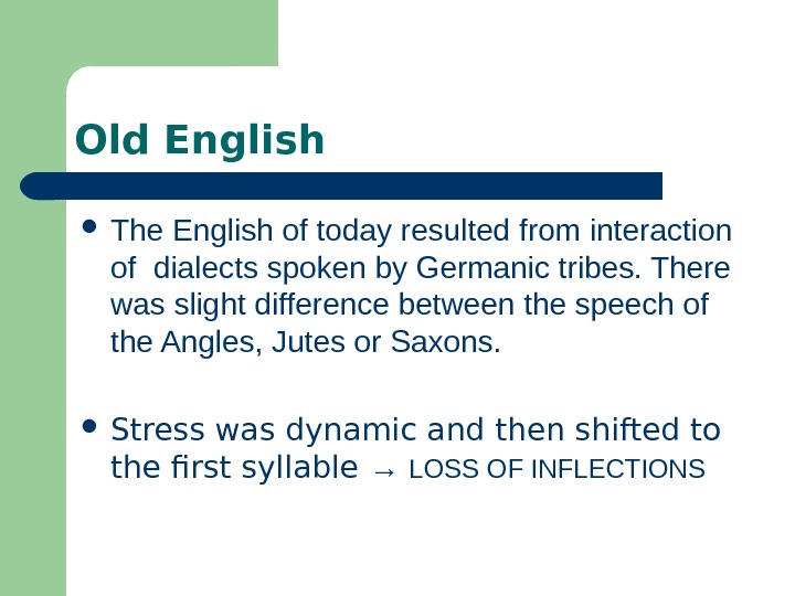   Old English The English of today resulted from interaction of dialects spoken by Germanic