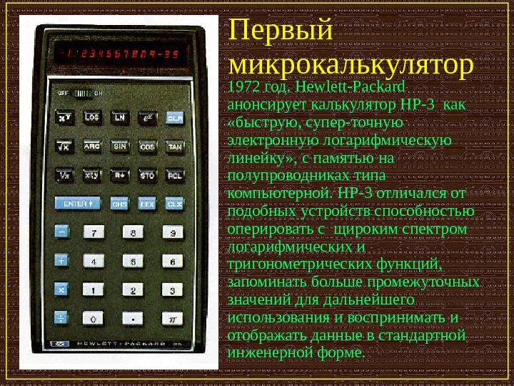   Первый микрокалькулятор 1972 год. Hewlett-Packard анонсирует калькулятор HP-3 как  «быструю, супер-точную электронную логарифмическую