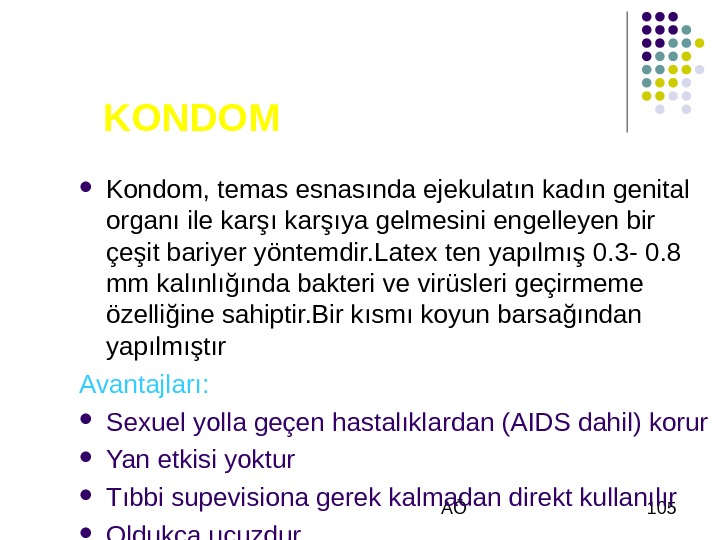  AÖ 105 KONDOM Kondom, temas esnasında ejekulatın kadın genital organı ile karşıya gelmesini engelleyen bir