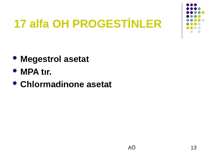  AÖ 1317 alfa OH PROGESTİNLER Megestrol asetat MPA tır.  Chlormadinone asetat 