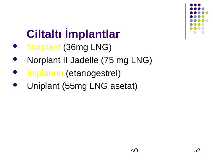  AÖ 52 Ciltaltı İmplantlar Norplant (36 mg LNG) Norplant II Jadelle (75 mg LNG) İmplanon