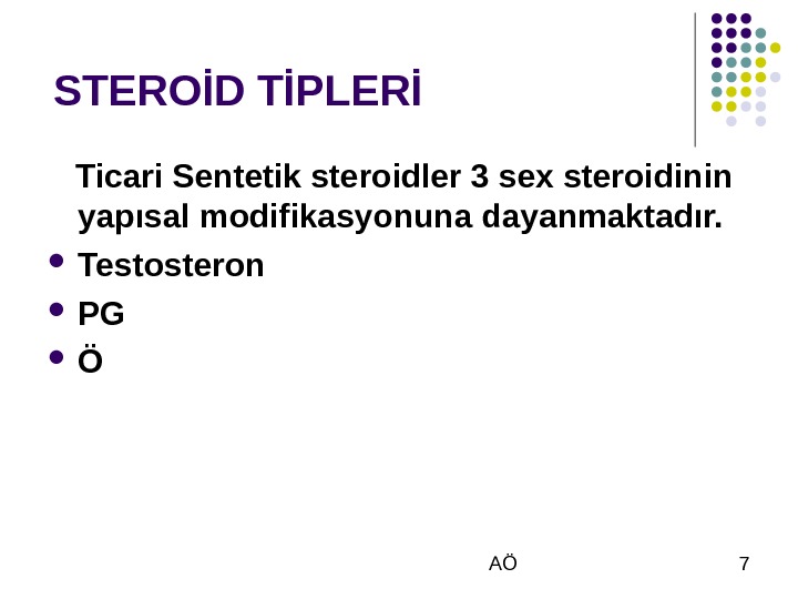 AÖ 7 STEROİD TİPLERİ Ticari Sentetik steroidler 3 sex steroidinin yapısal modifikasyonuna dayanmaktadır.  Testosteron
