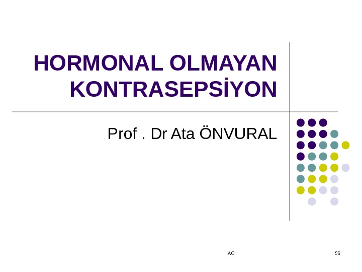 AÖ 96 HORMONAL OLMAYAN KONTRASEPSİYON Prof. Dr Ata ÖNVURAL 