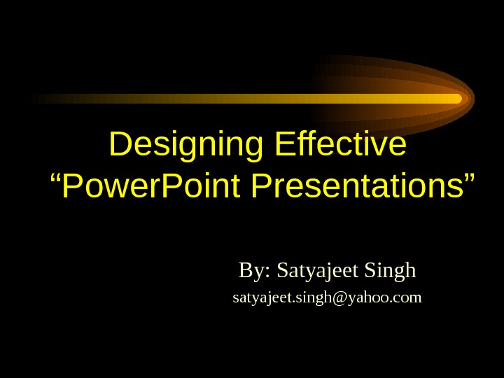  Designing Effective “Power. Point Presentations” By: Satyajeet Singh satyajeet. singh@yahoo. com 
