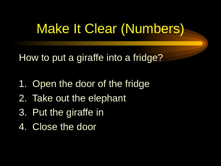  Make It Clear (Numbers) How to put a giraffe into a fridge? 1.  Open