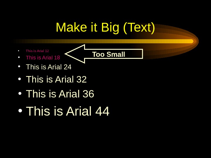  Make it Big (Text) • This is Arial 12 • This is Arial 18 •