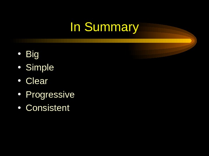  In Summary • Big • Simple • Clear • Progressive • Consistent 