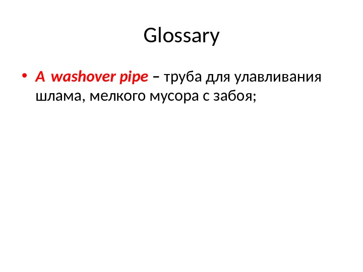 Glossary • A washover pipe – труба для улавливания шлама, мелкого мусора с забоя; 