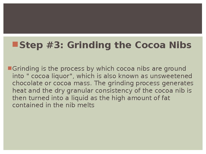  Step #3: Grinding the Cocoa Nibs Grinding is the process by which cocoa nibs are