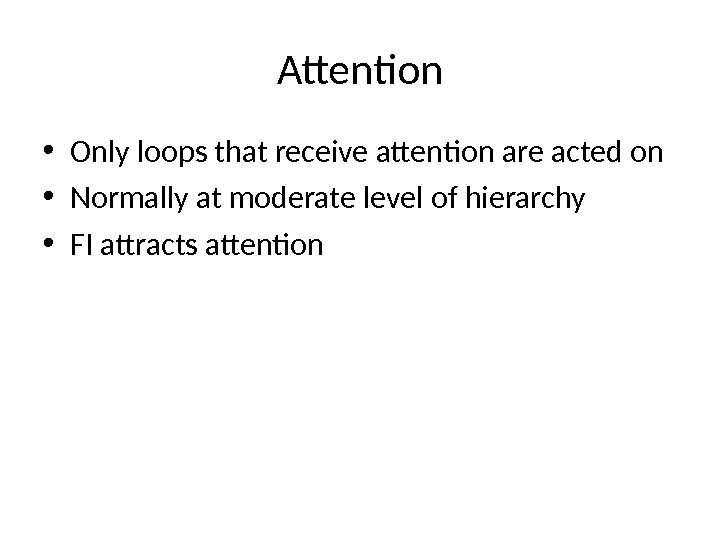 Attention • Only loops that receive attention are acted on • Normally at moderate level of