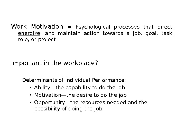 Work Motivation = Psychological processes that direct,  energize ,  and maintain action towards a