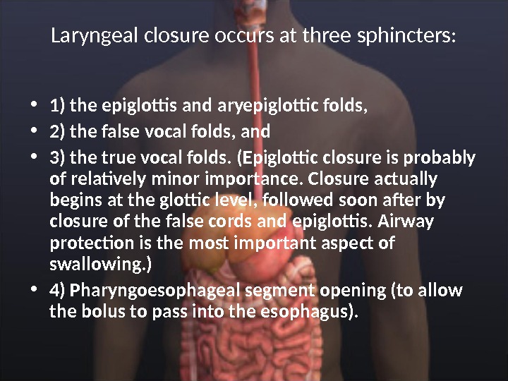 Laryngeal closure occurs at three sphincters:  • 1) the epiglottis and aryepiglottic folds,  •
