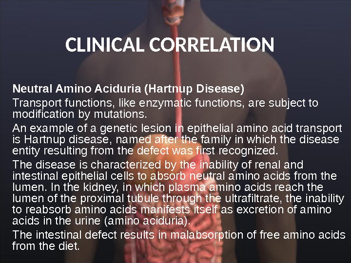 CLINICAL CORRELATION  Neutral Amino Aciduria (Hartnup Disease) Transport functions, like enzymatic functions, are subject to