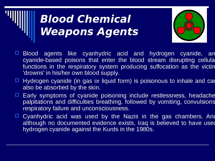 Blood Chemical Weapons Agents Blood agents like cyanhydric acid and hydrogen cyanide,  are cyanide-based poisons