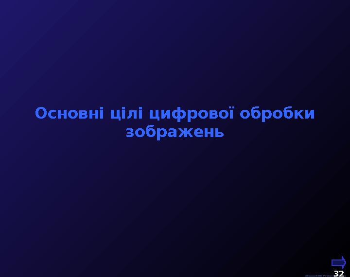  М. Кононов © 2009 E-mail: mvk@univ. kiev. ua 32  Основні цілі цифрової обробки зображень