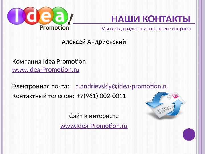 НАШИ КОНТАКТЫ Алексей Андриевский Компания Idea Promotion  www. Idea-Promotion. ru Электронная почта: a. andrievskiy@idea-promotion. ru