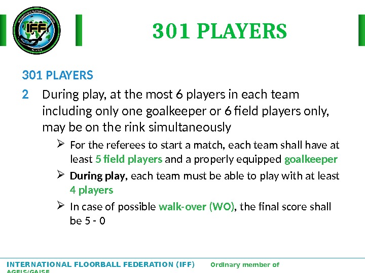 INTERNATIONAL FLOORBALL FEDERATION (IFF)  Ordinary member of AGFIS/GAISF 301 PLAYERS 2  During play, at