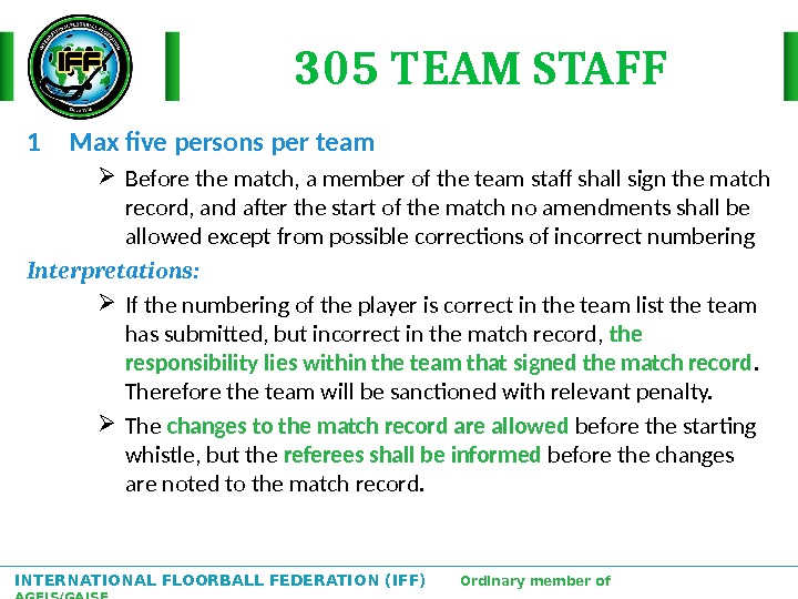 INTERNATIONAL FLOORBALL FEDERATION (IFF)  Ordinary member of AGFIS/GAISF 305 TEAM STAFF 1 Max five persons