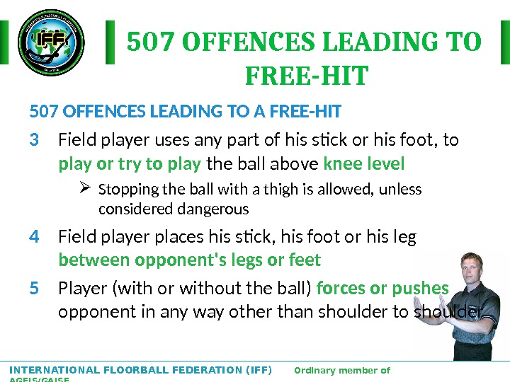 INTERNATIONAL FLOORBALL FEDERATION (IFF)  Ordinary member of AGFIS/GAISF 507 OFFENCES LEADING TO  FREE-HIT 507