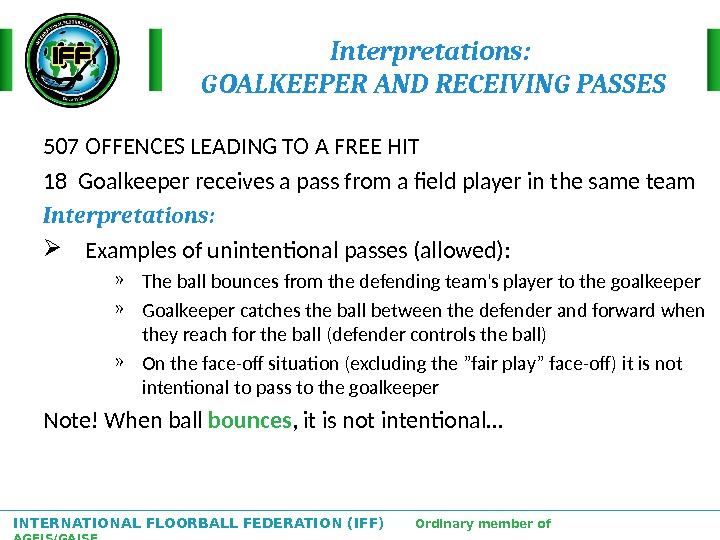 INTERNATIONAL FLOORBALL FEDERATION (IFF)  Ordinary member of AGFIS/GAISF Interpretations:  GOALKEEPER AND RECEIVING PASSES 507