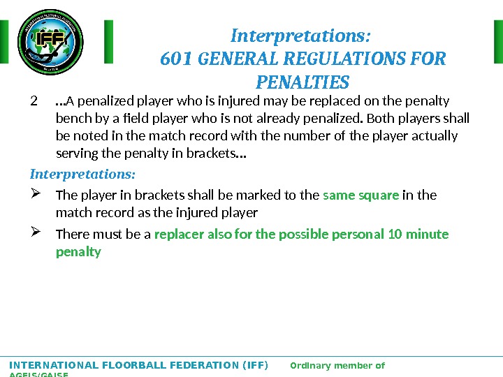 INTERNATIONAL FLOORBALL FEDERATION (IFF)  Ordinary member of AGFIS/GAISF Interpretations:  601 GENERAL REGULATIONS FOR PENALTIES