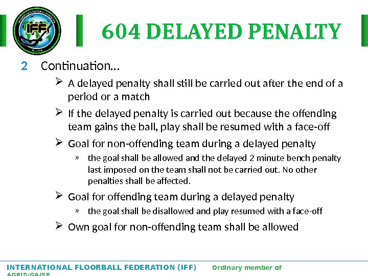 INTERNATIONAL FLOORBALL FEDERATION (IFF)  Ordinary member of AGFIS/GAISF 604 DELAYED PENALTY 2 Continuation… A delayed