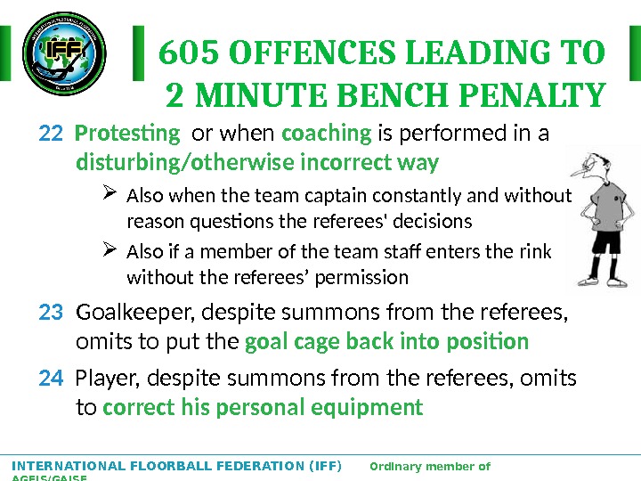 INTERNATIONAL FLOORBALL FEDERATION (IFF)  Ordinary member of AGFIS/GAISF 605 OFFENCES LEADING TO  2 MINUTE