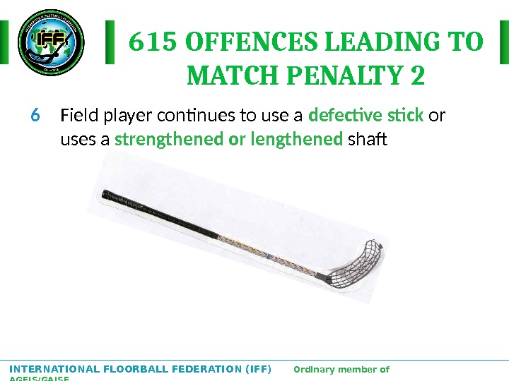 INTERNATIONAL FLOORBALL FEDERATION (IFF)  Ordinary member of AGFIS/GAISF 615 OFFENCES LEADING TO MATCH PENALTY 2