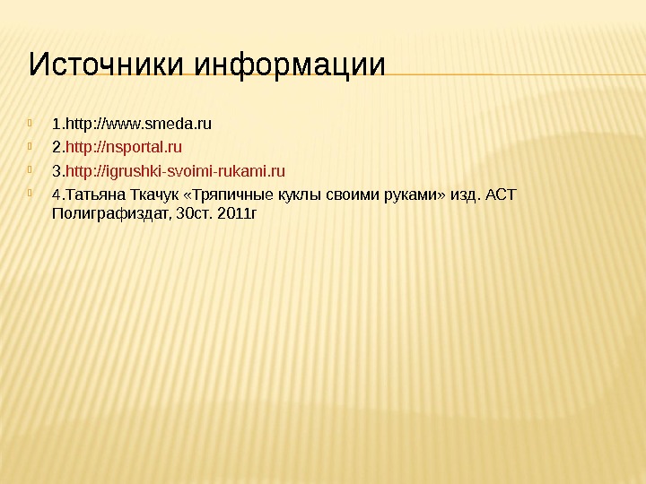 Источники информации 1. http: //www. smeda. ru 2. http: //nsportal. ru 3. http: //igrushki-svoimi-rukami. ru 4.