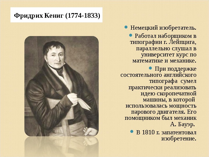Фридрих Кениг (1774 -1833)  Немецкий изобретатель.  Работал наборщиком в типографии г. Лейпцига,  параллельно