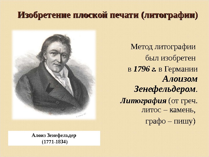 Изобретение плоской печати (литографии) Алоиз Зенефельдер (1771 -1834)  Метод литографии был изобретен в 1796 г.