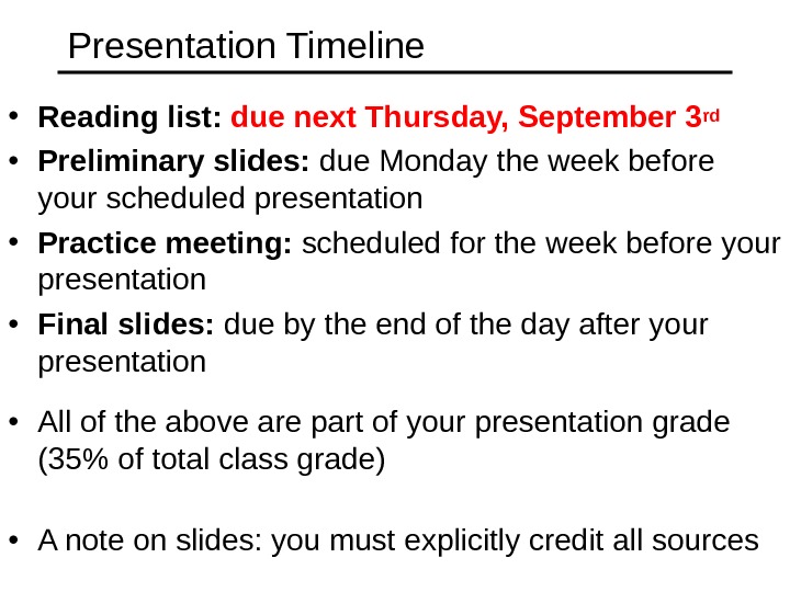 Presentation Timeline • Reading list:  due next Thursday, September 3 rd  • Preliminary slides: