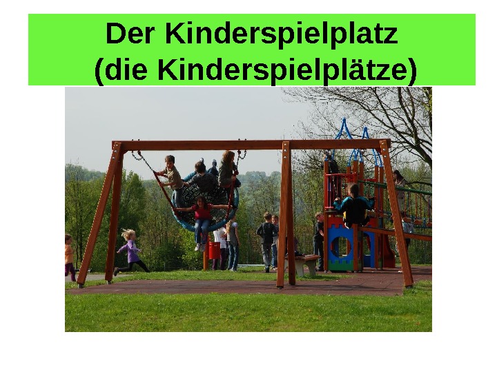 Der Kinderspielplatz (die Kinderspielplätze ) 