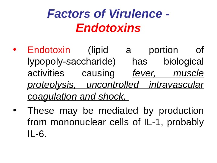   Factors of Virulence - Endotoxins • Endotoxin  (lipid a portion of lypopoly-saccharide) has