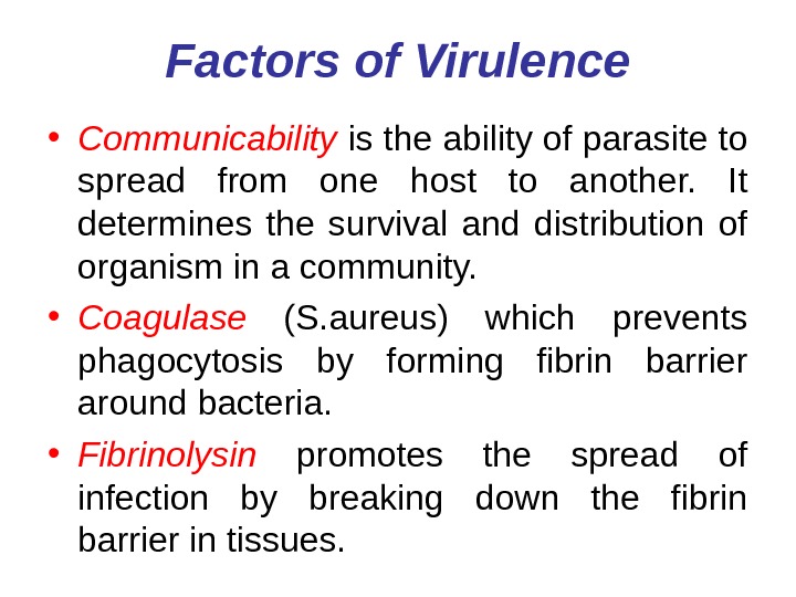   Factors of Virulence • Communicability  is the ability of parasite to spread from