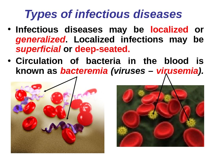   Types of infectious diseases  • Infectious diseases may be localized or generalized. 