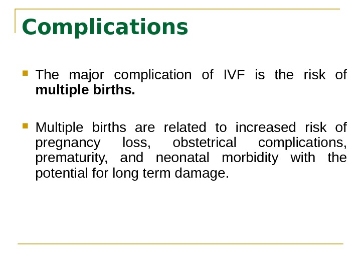 Complications The major complication of IVF is the risk of multiple births.  Multiple births are