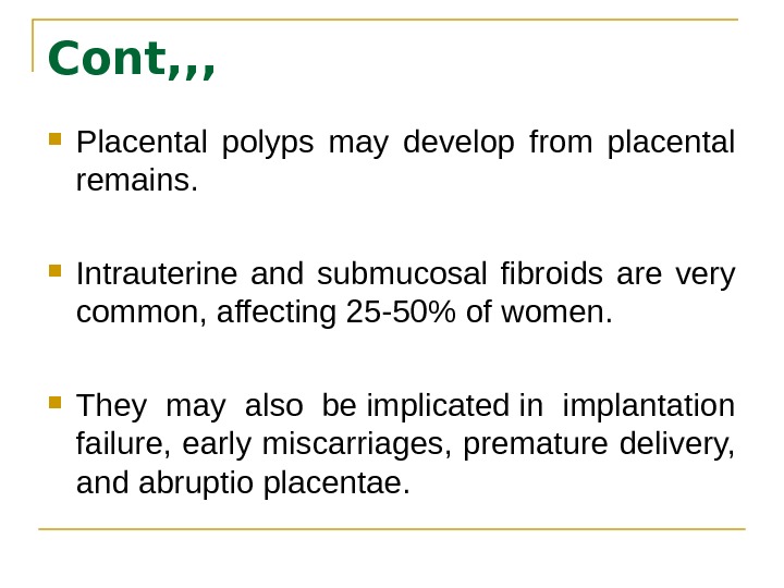 Cont, , ,  Placental polyps may develop from placental remains.  Intrauterine and submucosal fibroids