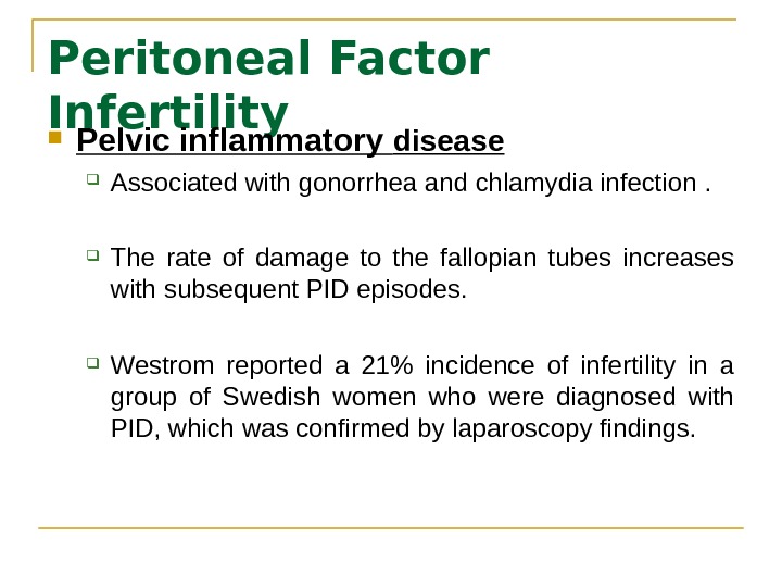 Peritoneal Factor Infertility Pelvic inflammatory disease Associated with gonorrhea and chlamydia infection.  The rate of