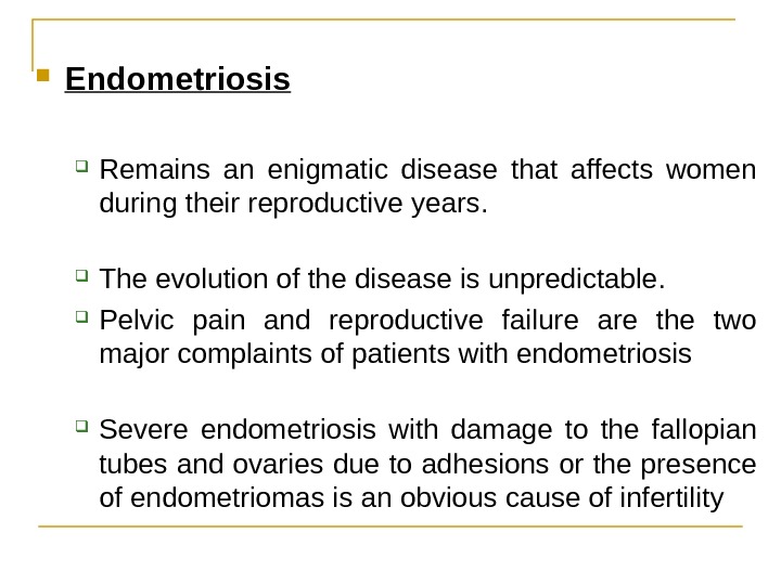  Endometriosis Remains an enigmatic disease that affects women during their reproductive years.  The evolution
