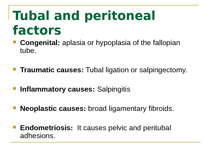 Tubal and peritoneal factors Congenital:  aplasia or hypoplasia of the fallopian tube.  Traumatic causes: