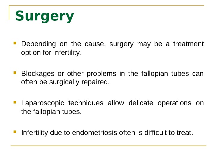 Surgery Depending on the cause,  surgery may be a treatment option for infertility.  Blockages
