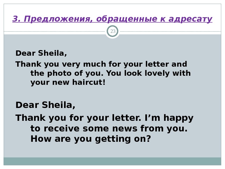 3. Предложения, обращенные к адресату 23 Dear Sheila, Thank you very much for your letter and
